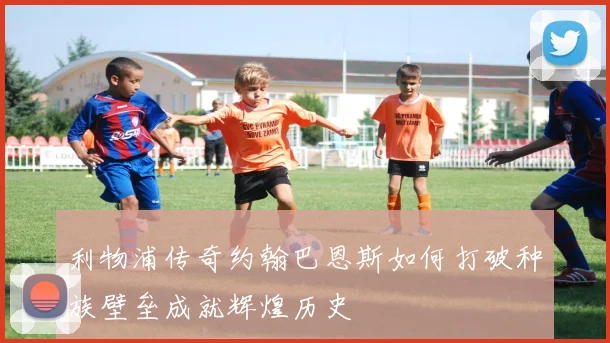利物浦传奇约翰巴恩斯如何打破种族壁垒成就辉煌历史
